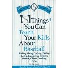 "101 Things You Can Teach Your Kids About Baseball: Actually, There's at Least 367 of Them"