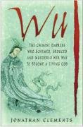 Wu: The Chinese Empress Who Schemed, Seduced and Murdered Her Way to Become a Living God