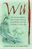 Wu: The Chinese Empress Who Schemed, Seduced and Murdered Her Way to Become a Living God