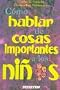 Como Hablar De Cosas Importantes a Los Ninos: How to Talk to Your Kids About Really Important Things (Spanish Edition)
