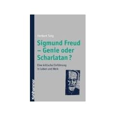 Sigmund Freud - Genie oder Scharlatan?: Eine kritische Einf�hrung in Leben und Werk