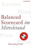 Balanced Scorecard im Mittelstand. mit CD-ROM: Veränderungsprozesse in mittelständischen Unternehmen (KMU) mit der Balanced Scorecard (BSC) meistern