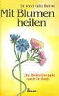 Mit Blumen heilen. Die Blütentherapie nach Dr. Bach.