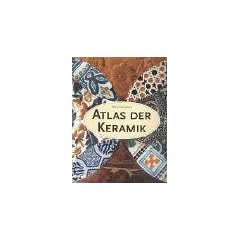 Atlas der Keramik: Ein illustrierter F�hrer durch die Welt des Keramikhandwerks