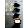 Bete ruhig: Betrachtung und Ruhegebet