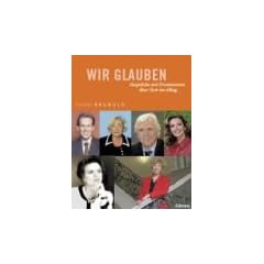 Wir glauben: Gespr�che mit Prominenten �ber Gott im Alltag