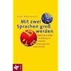 Mit zwei Sprachen gro� werden: Mehrsprachige Erziehung in Familie, Kindergarten und Schule