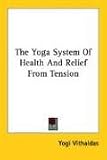 cover of The Yoga System Of Health And Relief From Tension