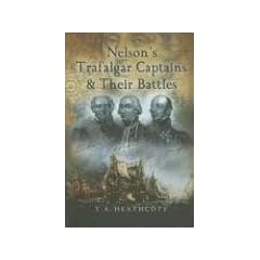 Nelsons Trafalgar Captains and Their Battles: A Biographical and Historical Dictionary