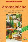 Produkt-Bild: Aromak&uuml;che. Gesund und phantasievoll kochen mit &auml;therischen &Ouml;len