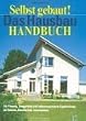 Selbst gebaut! Das Hausbau-Handbuch. F�r Planung, Bauaufsicht und selbstorganisierte Eigenleistung bei Rohbau, Haustechnik, Innenausbau