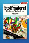 Stoffmalerei. Farben, Techniken, Motive.