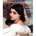 Frederic, Lord Leighton: Eminent Victorian Artist