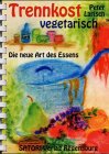 Trennkost vegetarisch. Die neue Art des Essens