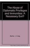 The abuse of diplomatic privileges and immunities : a necessary evil?