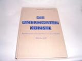 Die unerh&ouml;rten K&uuml;nste - Repr&auml;sentanten deutscher Kunst aus neun Dekaden 1900 bis 1990. - Peter (Hrsg.) Wapnewski