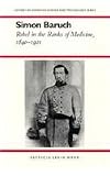 Simon Baruch: Rebel in the Ranks of Medicine, 1840-1921 (History of American Science & Technology)