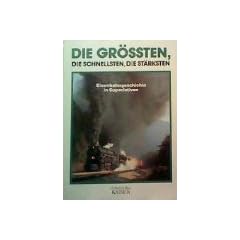 Die Gr��ten. Die Schnellsten. Die St�rksten. Eisenbahngeschichte in Superlativen