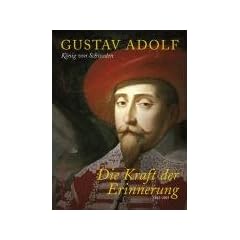 Gustav Adolf: K�nig von Schweden - Die Kraft der Erinnerung 1632 - 2007