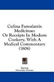 Culina Famulatrix Medicinae: Or Receipts In Modern Cookery, With A Medical Commentary (1806)
