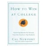 How to Win at College: Surprising Secrets for Success from the Country's Top Studentsby Cal Newport