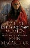 Twelve Extraordinary Women: How God Shaped Women of the Bible, and What He Wants to Do with You John MacArthur