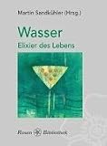 Wasser. Elixier des Lebens. Texte, Gedichte und Spr�che �ber das lebenserhaltende Element - Martin Sandk�hler