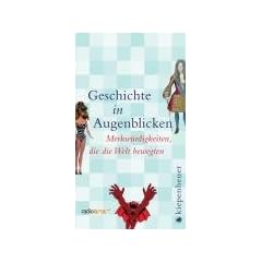 Geschichte in Augenblicken: Merkw�rdigkeiten, die die Welt bewegten