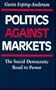 Politics Against Markets: The Social Democratic Road to Power