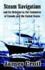 More details of book titled: Steam Navigation and Its Relation to the Commerce of Canada and the United States