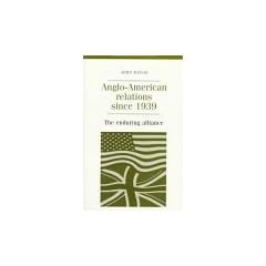 Anglo-American Relations Since 1939: The Enduring Alliance (Documents in Contemporary History)