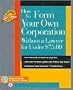 How to Form Your Own Corporation without a Lawyer for Under 75 Dollars (How to Form Your Own Corporation Without a Lawyer for Under $7500)
