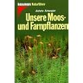 Unsere Moospflanzen und Farnpflanzen