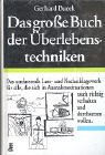 Das gro�e Buch der �berlebenstechniken: Das umfassende Lese- und Nachschlagewerk f�r alle, die sich in Ausnahmesituationen rasch richtig verhalten und durchsetzen wollen - Gerhard Buzek