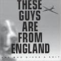 These Guys Are from England and Who Gives a Shit