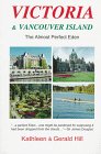 Victoria & Vancouver Island: The Almost Perfect Eden : A Witty and Accurate Guide to Maximizing Your Enjoyment! (Hill Guides)