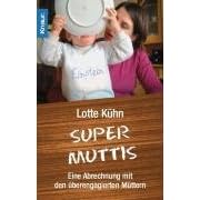 Supermuttis: Eine Abrechnung mit den �berengagierten M�ttern
