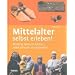 Mittelalter selbst erleben!: Kleidung, Spiel und Speisen - selbst gemacht und ausprobiert