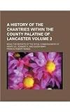 A history of the chantries within the county palatine of Lancaster Volume 2; being the reports of the royal commissioners of Henry VIII., Edward VI. and Queen Mary