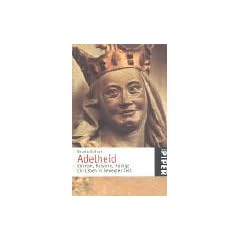 Adelheid. K�nigin, Kaiserin, Heilige. Ein Leben in bewegter Zeit.