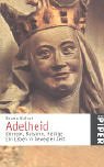 Adelheid. K�nigin, Kaiserin, Heilige. Ein Leben in bewegter Zeit.