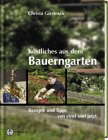 Köstliches aus dem Bauerngarten. Rezepte und Tipps von einst und jetzt