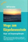 Wege zum K�rperbewusstsein: K�rper- und Entspannungstherapien. �berblick �ber die heute am meisten verbreiteten k�rperorientierten Bewegungs- und ... Taijiquan, Trager Arbeit, Rosen-Methode