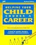 Helping Your Child Choose a Career: A Book For Parents, Teachers, Counselors, And (Even) Students