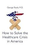 How to Solve the Healthcare Crisis in America