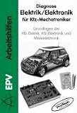 Diagnose Elektrik / Elektronik für Kfz-Mechatroniker: Grundlagen der KFZ-Elektrik, KFZ-Elektronik und Mikroelektronik