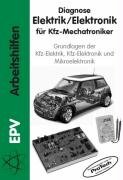 Diagnose Elektrik / Elektronik f&uuml;r Kfz-Mechatroniker: Grundlagen der KFZ-Elektrik, KFZ-Elektronik und Mikroelektronik