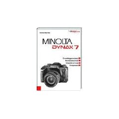 Minolta Dynax 7: Grundlagenwissen, Kameratechnik, Objektivschule, Fotopraxis