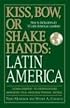 Kiss, Bow, or Shakes Hands, Latin America: How to Do Business in 18 Latin American Countries (Kiss, Bow, or Shake Hands)