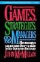 Games, Strategies, and Managers: How Managers Can Use Game Theory to Make Better Business Decisions